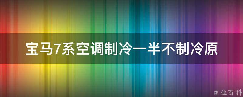 宝马7系空调制冷一半不制冷_原因分析及解决方法