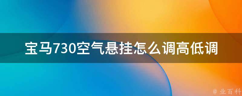 宝马730空气悬挂怎么调高低调节_详解宝马730空气悬挂调节方法与注意事项