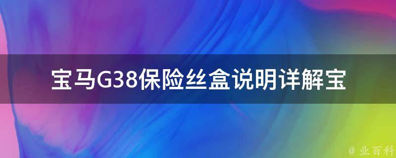 宝马G38保险丝盒说明_详解宝马G38保险丝盒位置及更换方法