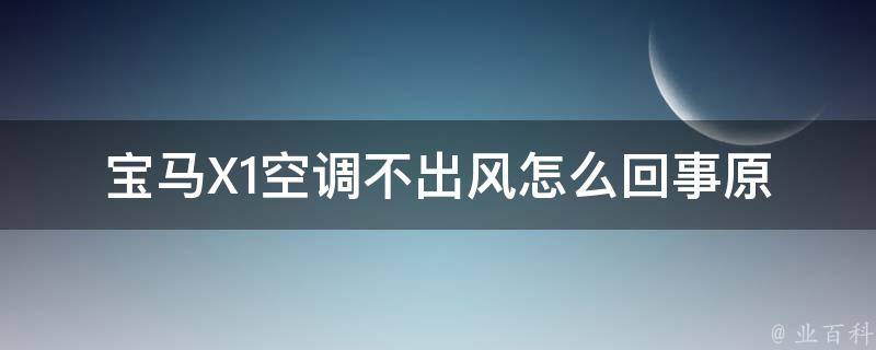 宝马X1空调不出风怎么回事(原因分析及解决方法推荐)