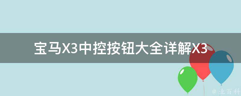 宝马X3中控按钮大全(详解X3车内各种按键的作用和功能)