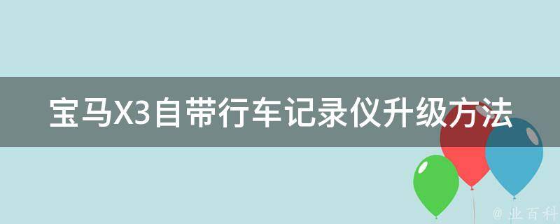 宝马X3自带行车记录仪升级方法_详解宝马行车记录仪升级、优化、安装