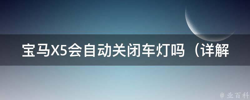 宝马X5会自动关闭车灯吗_详解宝马X5智能驾驶辅助系统