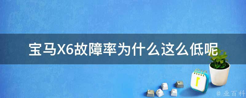 宝马X6故障率为什么这么低呢(原因分析+车主口碑评价)