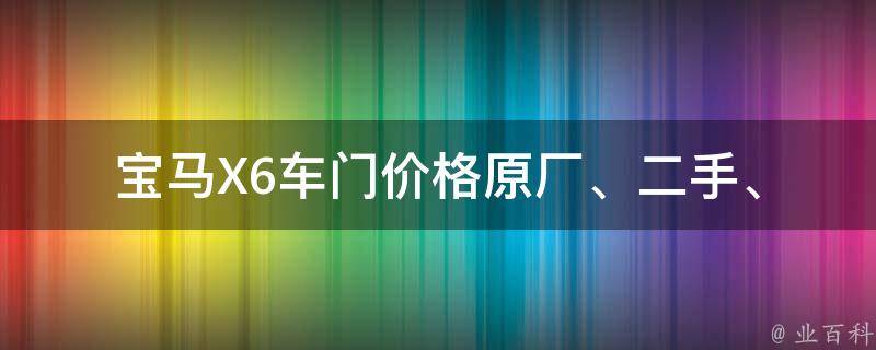 宝马X6车门**_原厂、二手、维修等多种选择