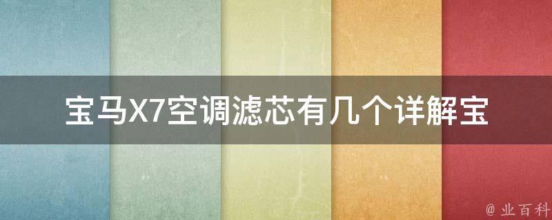 宝马X7空调滤芯有几个(详解宝马X7空调系统及滤芯更换方法)。