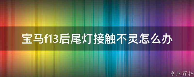 宝马f13后尾灯接触不灵怎么办(解决方法大全)