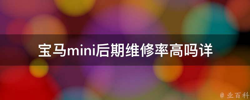 宝马mini后期维修率高吗_详解宝马mini维修问题及解决方法