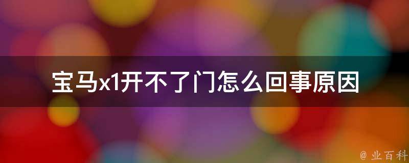 宝马x1开不了门怎么回事_原因分析及解决方法