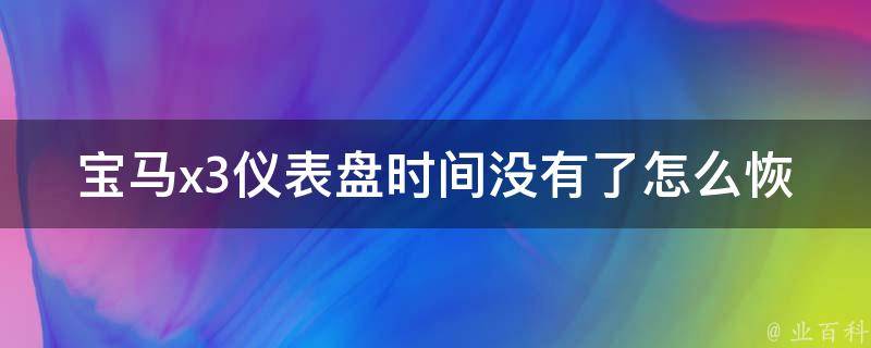 宝马x3仪表盘时间没有了怎么恢复(详解宝马x3仪表盘时间丢失的原因及解决方法)