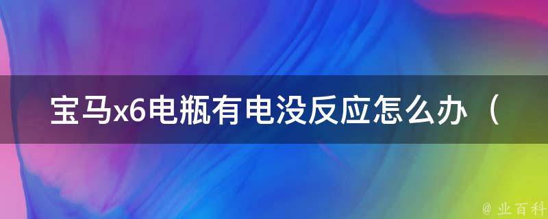 宝马x6电瓶有电没反应怎么办（解决方法大全）