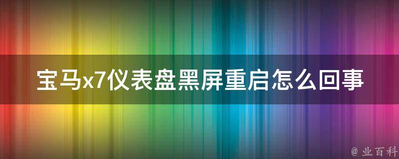 宝马x7仪表盘黑屏重启怎么回事_解决方法大全