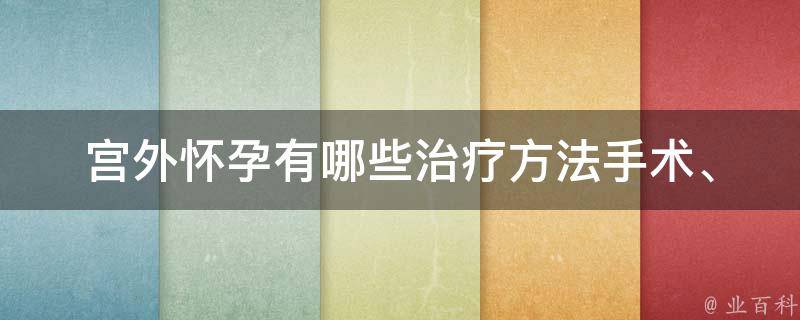 宫外怀孕有哪些治疗方法_手术、药物、中药、自然疗法等详解