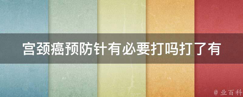 宫颈癌预防针有必要打吗_打了有什么好处、适合什么人群、副作用解析