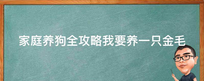 家庭养狗全攻略我要养一只金毛 