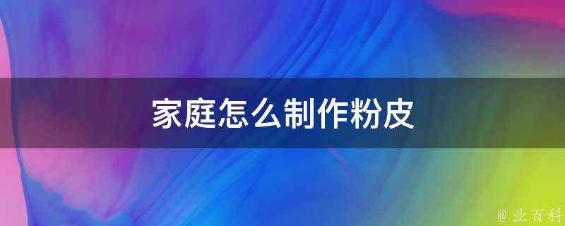 家庭怎么制作粉皮 