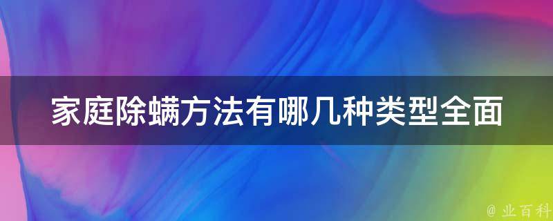 家庭除螨方法有哪几种类型(全面解析10种有效除螨方法)