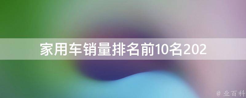 家用车销量排名前10名_2021最新排行榜及购车建议