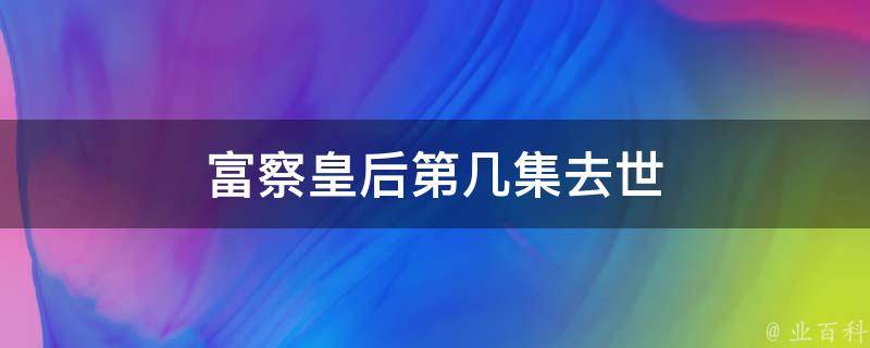 富察皇后第几集去世 