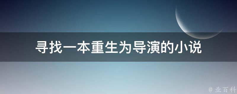 寻找一本重生为导演的小说 