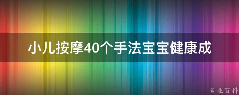 小儿按摩40个手法_宝宝健康成长必备技能，让孩子更聪明更健康。