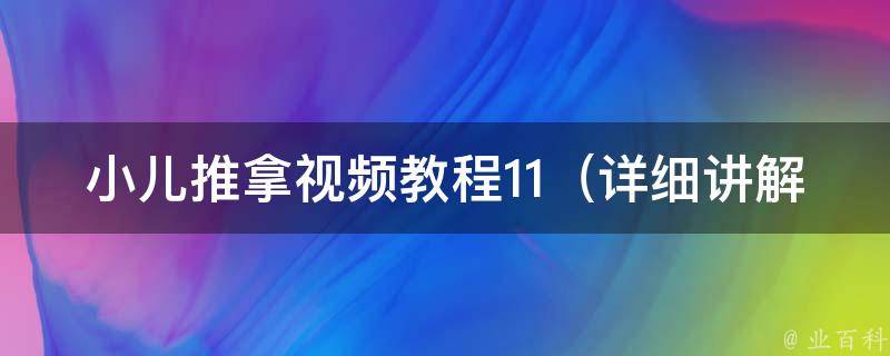 小儿推拿视频教程11_详细讲解小儿推拿手法，适用于0-3岁宝宝