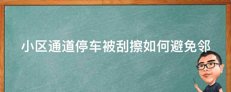 小区通道停车被刮擦(如何避免邻居车辆刮擦、保险理赔攻略)。