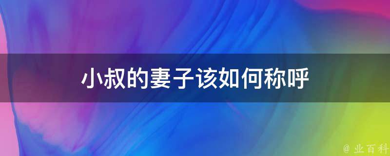 小叔的妻子该如何称呼