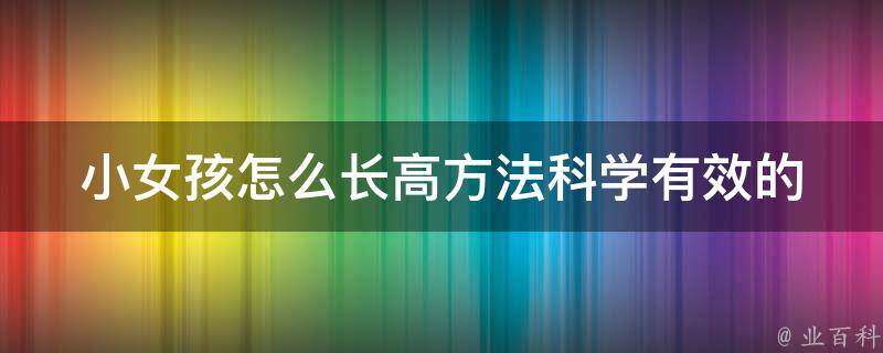 小女孩怎么长高方法(科学有效的10种增高秘籍)