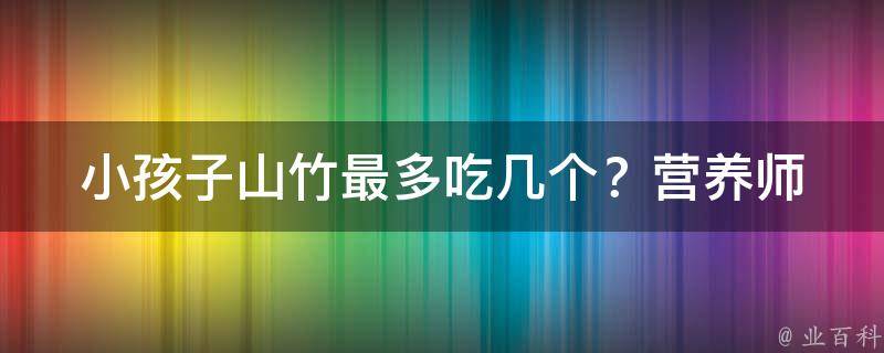 小孩子山竹最多吃几个？_营养师教你如何科学搭配山竹