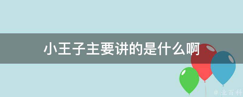 小王子主要讲的是什么啊 