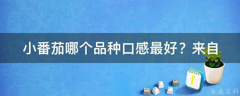 小番茄哪个品种口感最好？_来自专家的口感评测