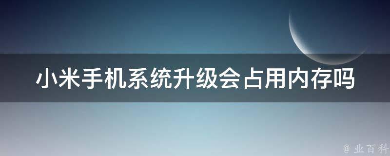 小米手机系统升级会占用内存吗 