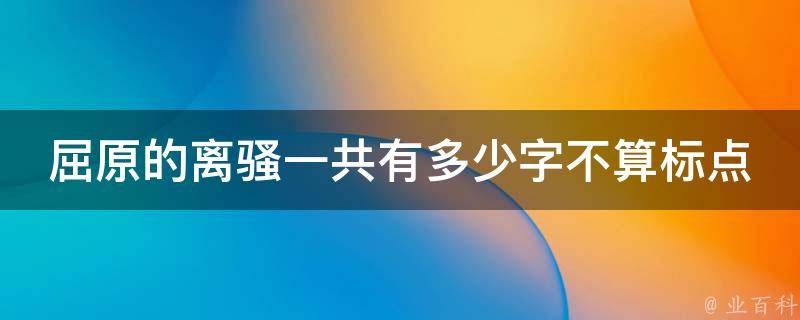 屈原的离骚一共有多少字不算标点 