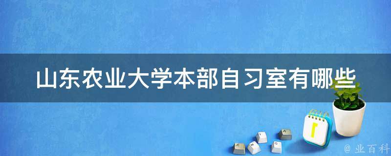 山东农业大学本部自习室有哪些 