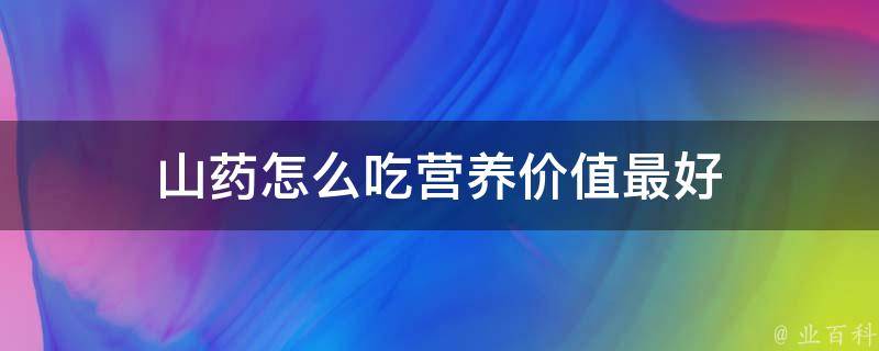 山药怎么吃营养价值最好 