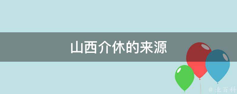 山西介休的来源 