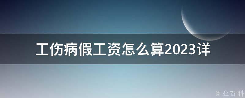 工伤病假工资怎么算2023_详解工伤病假工资计算公式