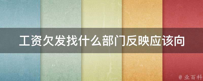 工资欠发找什么部门反映_应该向哪个部门投诉？