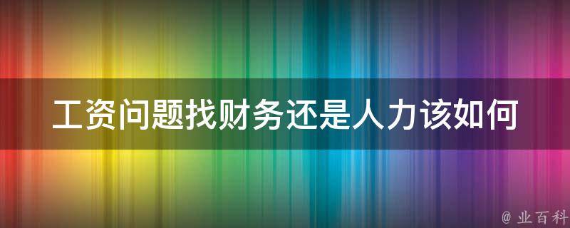 工资问题找财务还是人力_该如何选择