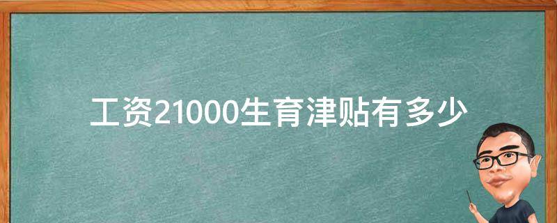 工资21000生育津贴有多少(如何计算生育津贴金额)