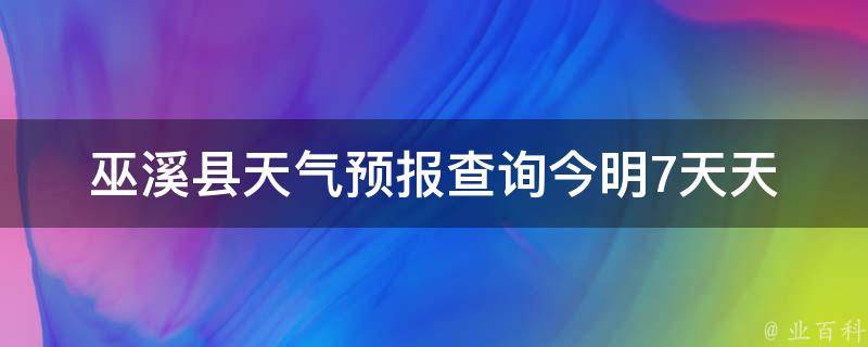 巫溪县天气预报查询_今明7天天气情况详解