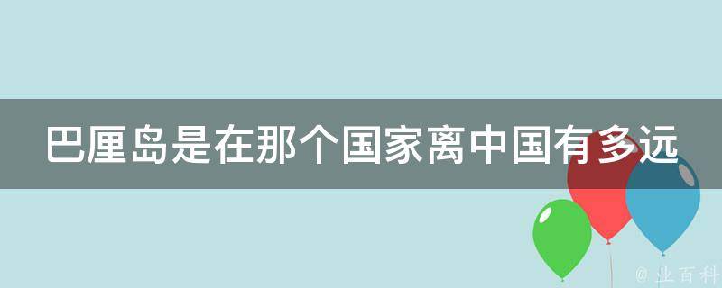 巴厘岛是在那个国家离中国有多远 