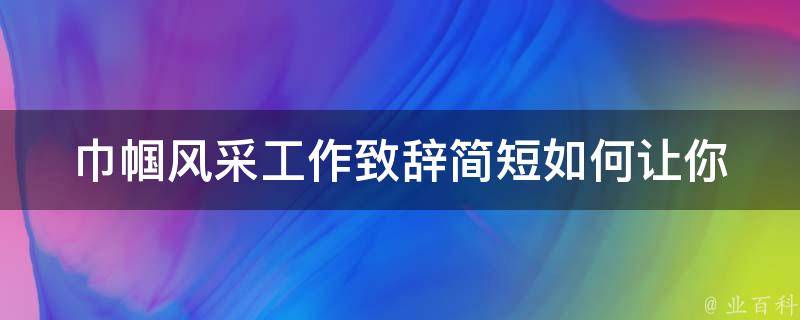 巾帼风采工作致辞简短_如何让你的致辞更加生动有趣