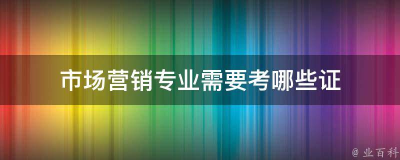 市场营销专业需要考哪些证 