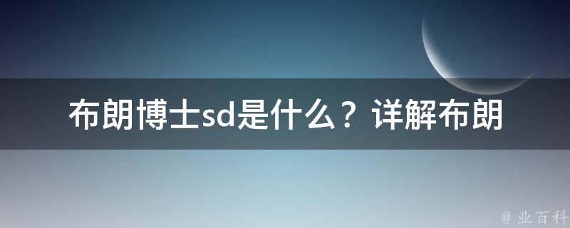 布朗博士sd是什么？(详解布朗博士sd的定义、作用、应用范围和实际意义)