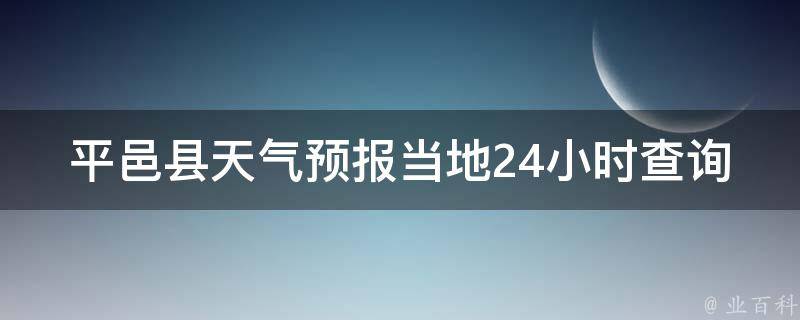 平邑县天气预报当地24小时查询(实时天气变化和未来24小时天气情况一览表)