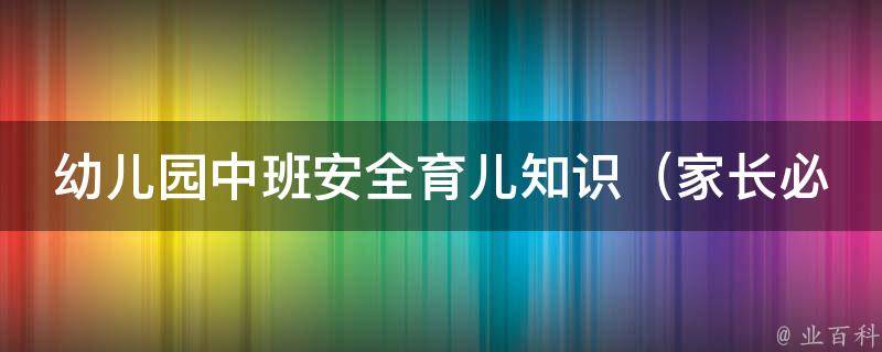 幼儿园中班安全育儿知识_家长必看的10个实用小妙招