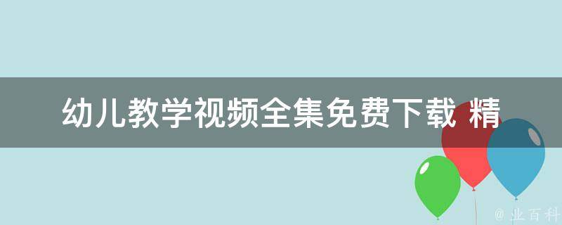 幼儿教学视频全集_免费下载+精选推荐