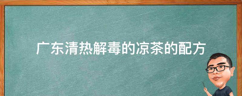 广东清热解毒的凉茶的配方 